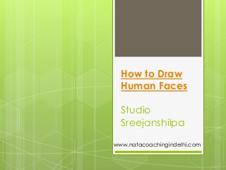 How to Draw
Human Faces
Studio
Sreejanshilpa
www.natacoachingindelhi.com

 