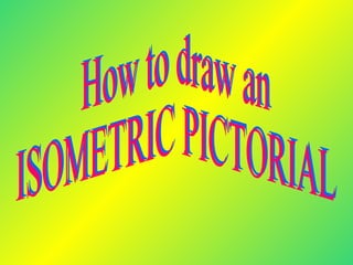 How to draw an  ISOMETRIC PICTORIAL 