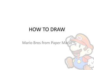 HOW TO DRAW
Mario Bros from Paper Mario
 