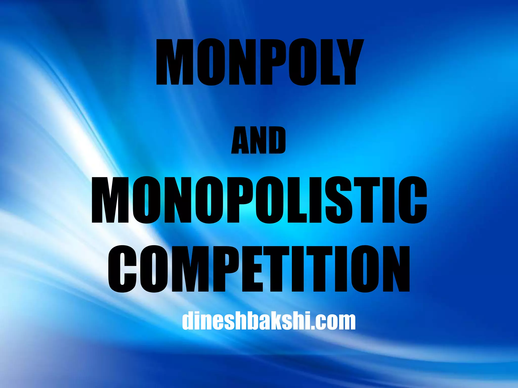 MONPOLY
       AND
MONOPOLISTIC
COMPETITION
   dineshbakshi.com
 