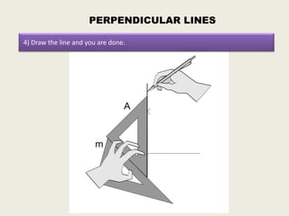 PERPENDICULAR LINES

4) Draw the line and you are done.
 