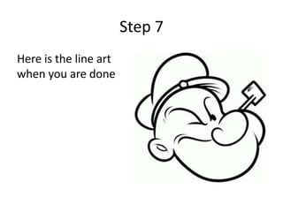 Step 7
Here is the line art
when you are done
 