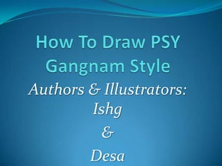 Authors & Illustrators:
Ishg
&
Desa
 