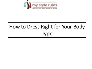 How to Dress Right for Your Body
Type
 