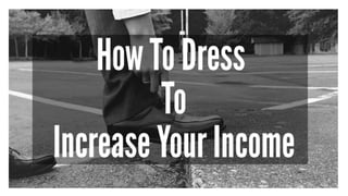 How To Dress To Increase Your Income