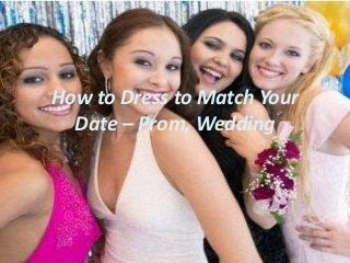 How to Dress to Match Your
  Date – Prom, Wedding
 