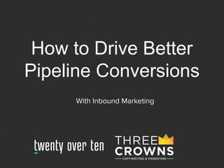 How to Drive Better
Pipeline Conversions
 