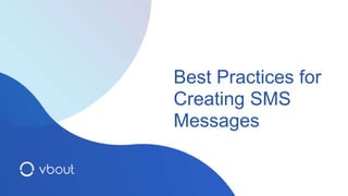 Best Practices for
Creating SMS
Messages
 