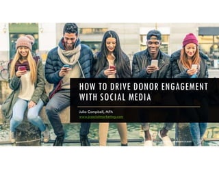 HOW TO DRIVE DONOR ENGAGEMENT
WITH SOCIAL MEDIA
Julia Campbell, MPA
www.jcsocialmarketing.com
GET THE DIGITALSTORYTELLING WORKBOOK: TEXT WORKBOOKTO 345345GET THE DIGITALSTORYTELLING WORKBOOK: TEXT WORKBOOKTO 345345
 