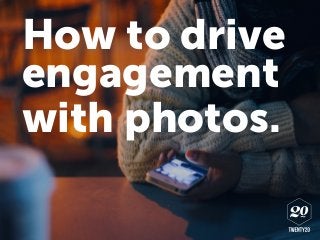 engagement
with photos.
How to drive
 