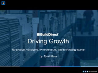 @tyrellmara
Driving Growth
for product managers, entrepreneurs, and technology teams
by: Tyrell Mara
 