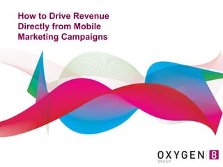 How to Drive Revenue
Directly from Mobile
Marketing Campaigns
 