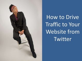 How to Drive
Traffic to Your
Website from
Twitter
 