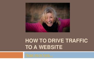 HOW TO DRIVE TRAFFIC
TO A WEBSITE
Read more here...
 