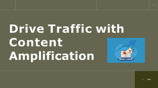 Drive Traffic with
Content
Amplification
Next
 