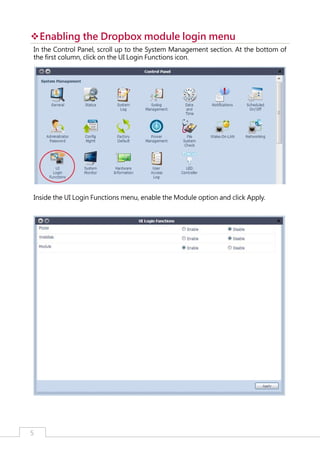 ™Enabling the Dropbox module login menu
™
In the Control Panel, scroll up to the System Management section. At the bottom of
the first column, click on the UI Login Functions icon.

Inside the UI Login Functions menu, enable the Module option and click Apply.

5

﻿

 
