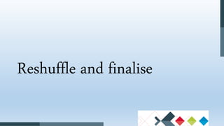 Reshuffle and finalise
 