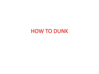 HOW TO DUNK
 
