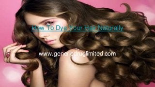 How To Dye Your Hair Naturally
www.genericdruglimited.com
 