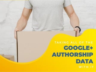 TAKING ALL OF THE GOOGLE+
AUTHORSHIP DATA WITH IT
 