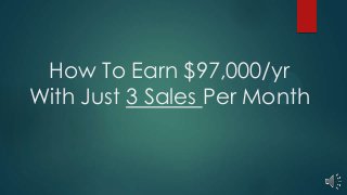 How To Earn $97,000/yr
With Just 3 Sales Per Month

 