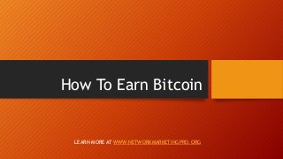 How To Earn Bitcoin
LEARN MORE AT WWW.NETWORKMARKETINGPRO.ORG
 