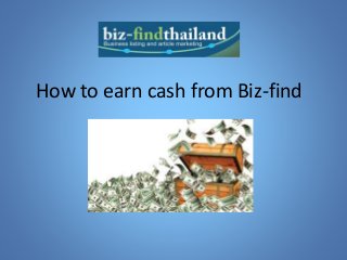 How to earn cash from Biz-find
 