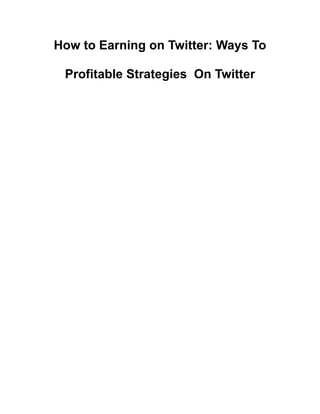 How to Earning on Twitter: Ways To
Profitable Strategies On Twitter
 