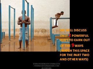 WE WILL DISCUSSWE WILL DISCUSS
ONLYONLY 22 POWERFULPOWERFUL
WAYS TO EARN OUTWAYS TO EARN OUT
OF THEOF THE 99 WAYSWAYS
(WAT...