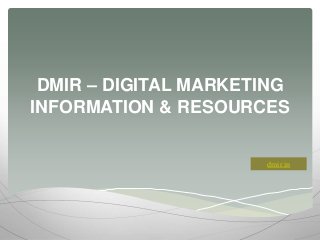 DMIR – DIGITAL MARKETING
INFORMATION & RESOURCES
dmir.in
 
