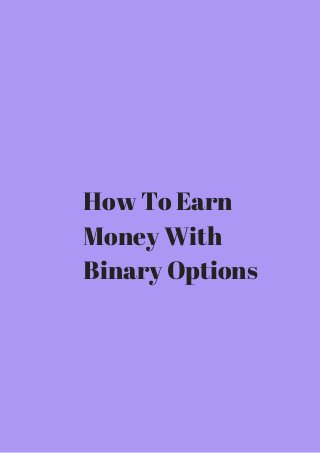 How To Earn 
Money With 
Binary Options 
 