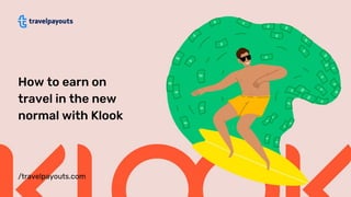 /travelpayouts.com
How to earn on
travel in the new
normal with Klook
 