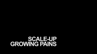SCALE-UP
GROWING PAINS
 