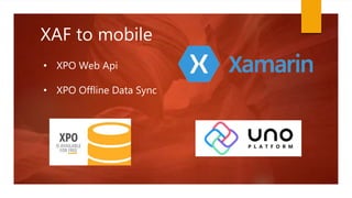 XAF to mobile
• XPO Web Api
• XPO Offline Data Sync
 