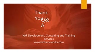 Thank
You
Q&
A
XAF Development, Consulting and Training
Services
www.bitframeworks.com
 