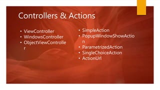 Controllers & Actions
• ViewController
• WindowsController
• ObjectViewControlle
r
• SimpleAction
• PopupWindowShowActio
n
• ParametrizedAction
• SingleChoiceAction
• ActionUrl
 
