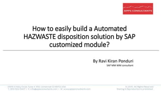 How to easily build a Automated
HAZWASTE disposition solution by SAP
customized module?
By Ravi Kiran Ponduri
SAP MM WM consultant
 
