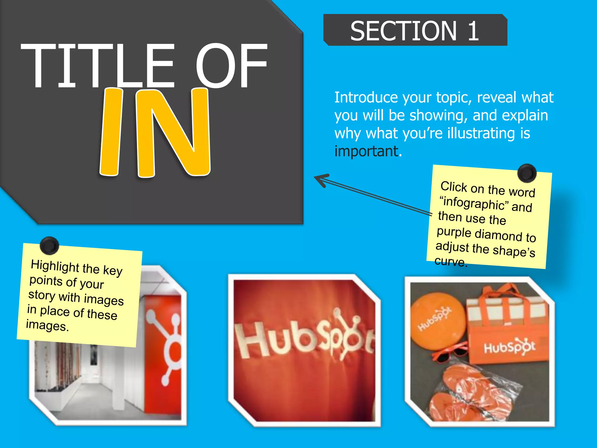 TITLE OF
SECTION 1
Introduce your topic, reveal what
you will be showing, and explain
why what you’re illustrating is
important.
 