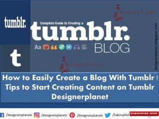 Designerplanet.blogspot.com
How to Easily Create a Blog With Tumblr |
Tips to Start Creating Content on Tumblr
Designerplanet
 