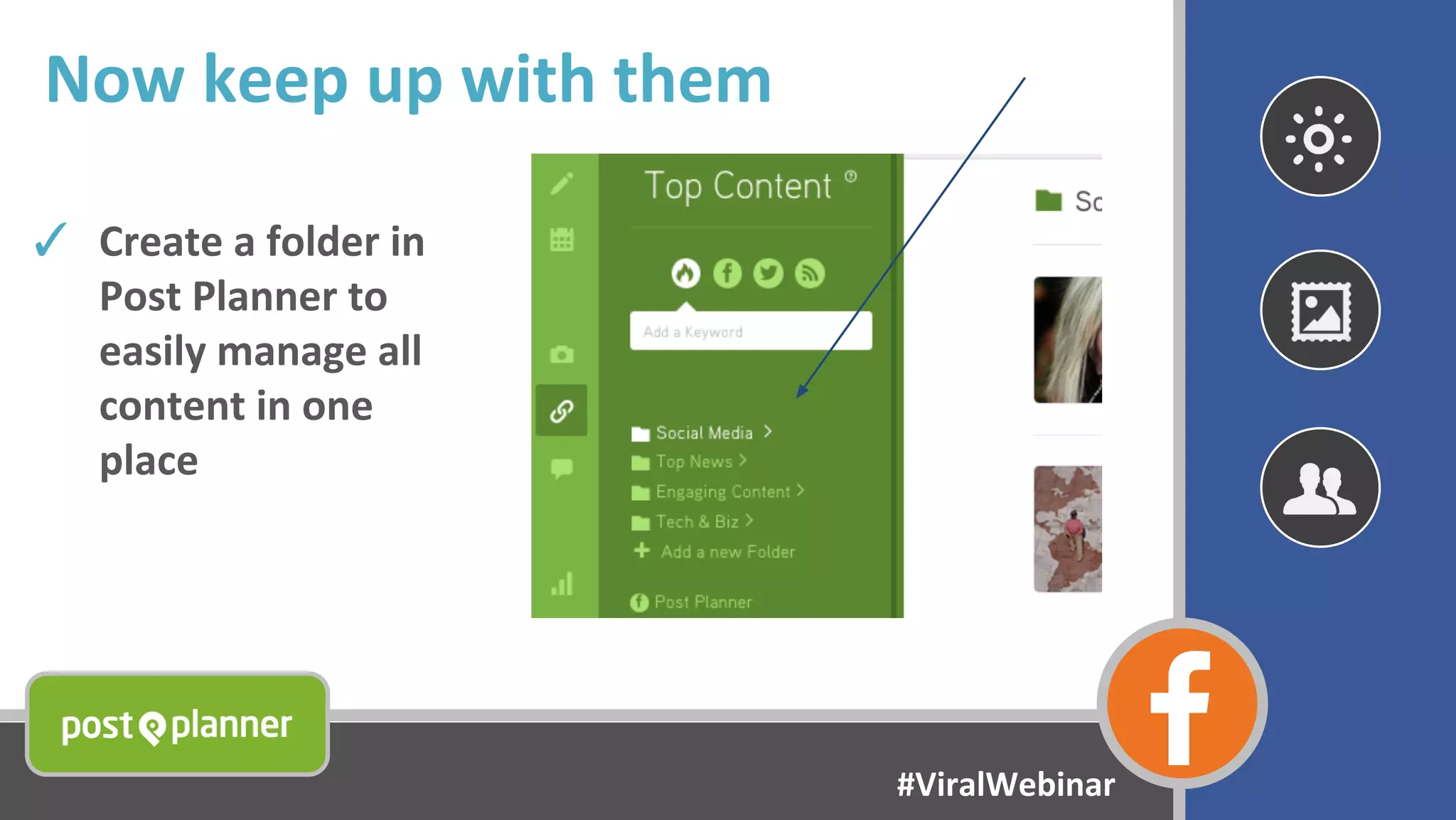 Now keep up with them
✓ Create a folder in
Post Planner to
easily manage all
content in one
place
#ViralWebinar
 