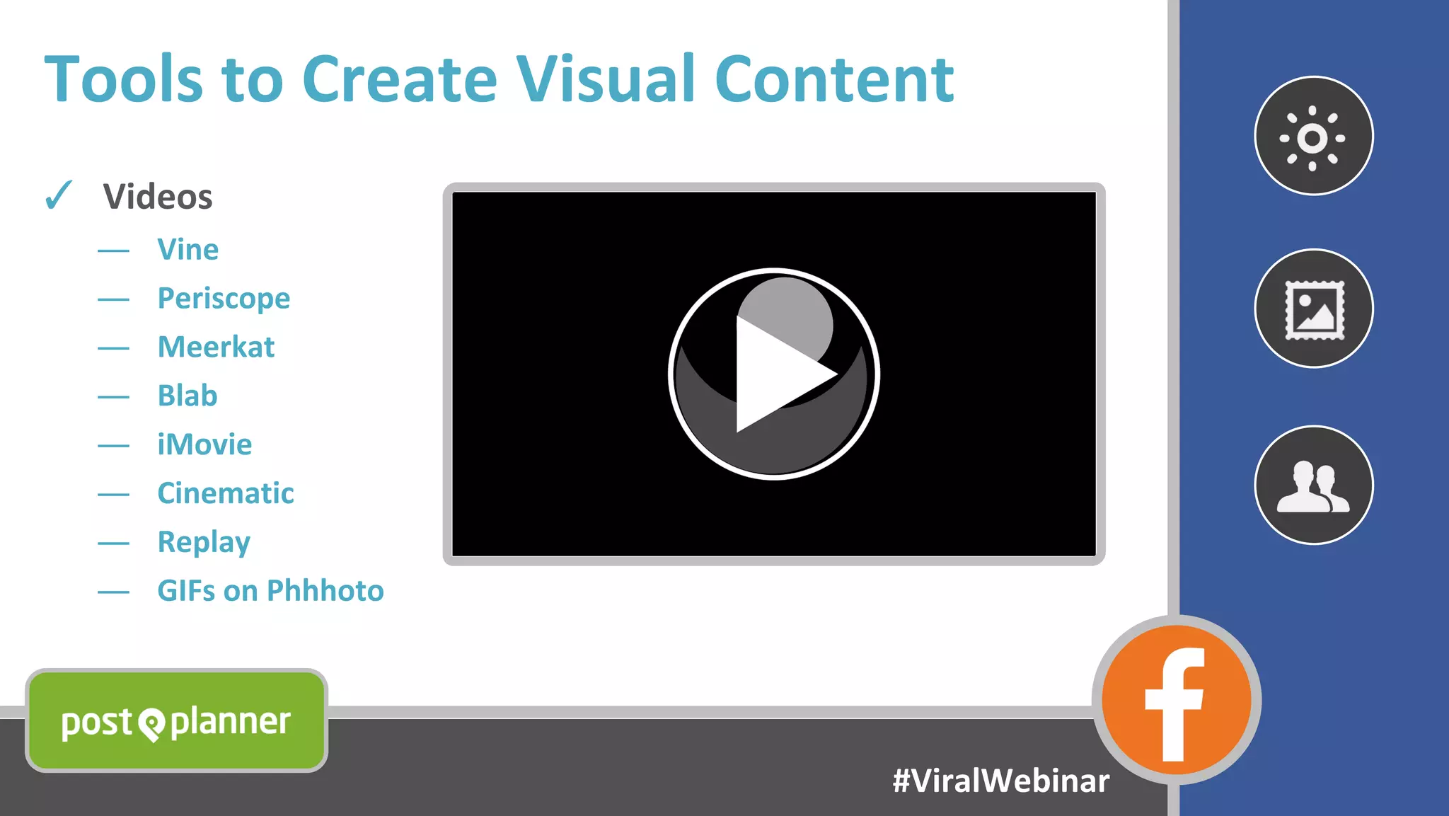 Tools to Create Visual Content
✓ Videos
― Vine
― Periscope
― Meerkat
― Blab
― iMovie
― Cinematic
― Replay
― GIFs on Phhhoto
#ViralWebinar
 
