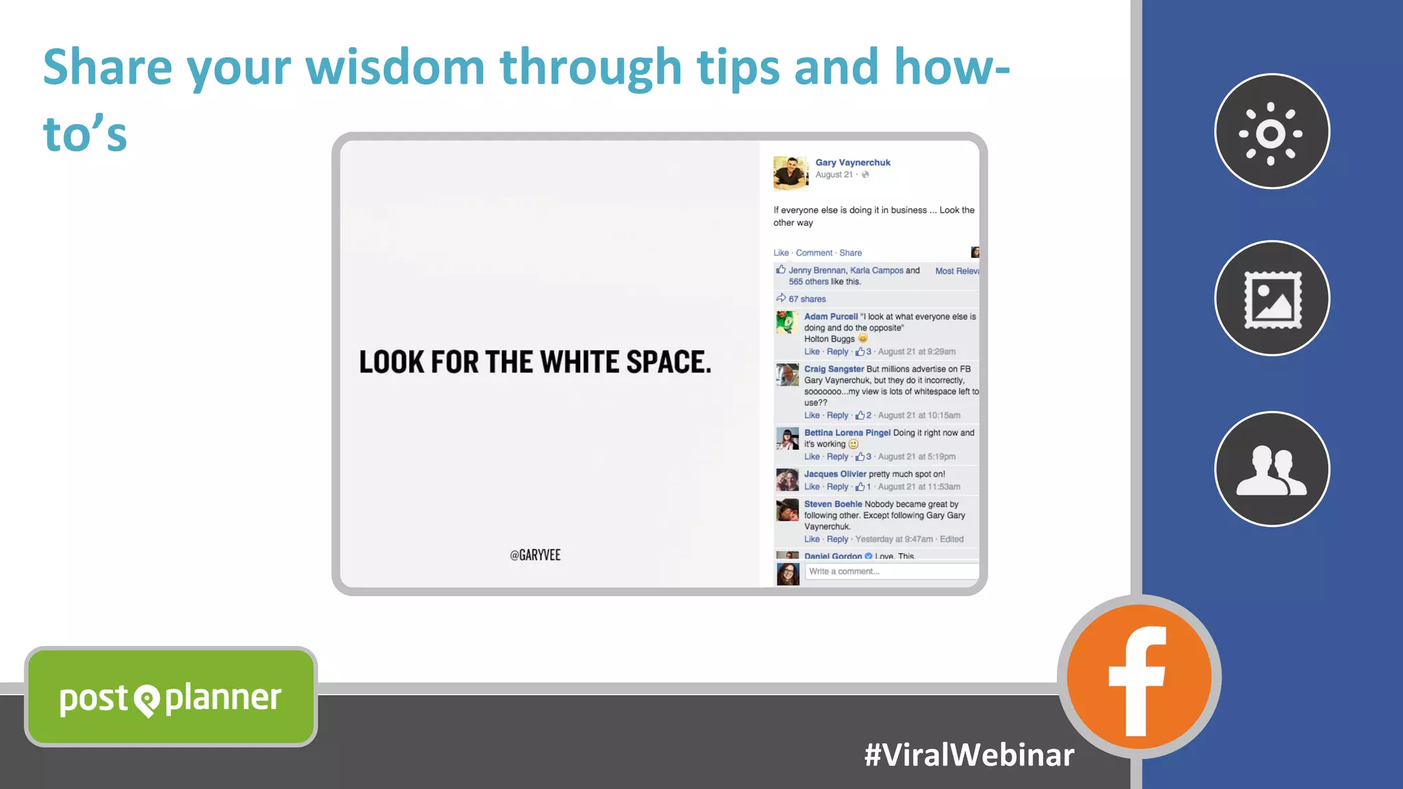 Share your wisdom through tips and how-
to’s
#ViralWebinar
 