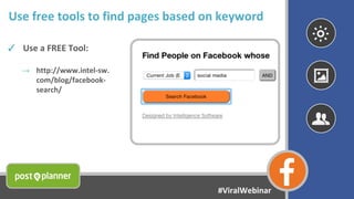 Use free tools to find pages based on keyword
✓ Use a FREE Tool:
→ http://www.intel-sw.
com/blog/facebook-
search/
#ViralW...