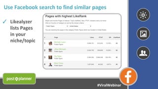 Use Facebook search to find similar pages
✓ Likealyzer
lists Pages
in your
niche/topic
#ViralWebinar
 