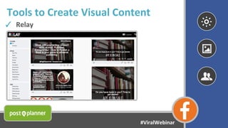 Tools to Create Visual Content
✓ Relay
#ViralWebinar
 