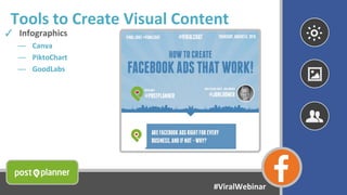 Tools to Create Visual Content
✓ Infographics
― Canva
― PiktoChart
― GoodLabs
#ViralWebinar
 