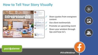 How to Tell Your Story Visually
✓ Share quotes from evergreen
content
✓ Use client testimonials
✓ Promote an upcoming even...