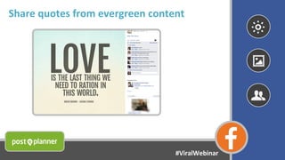 Share quotes from evergreen content
#ViralWebinar
 