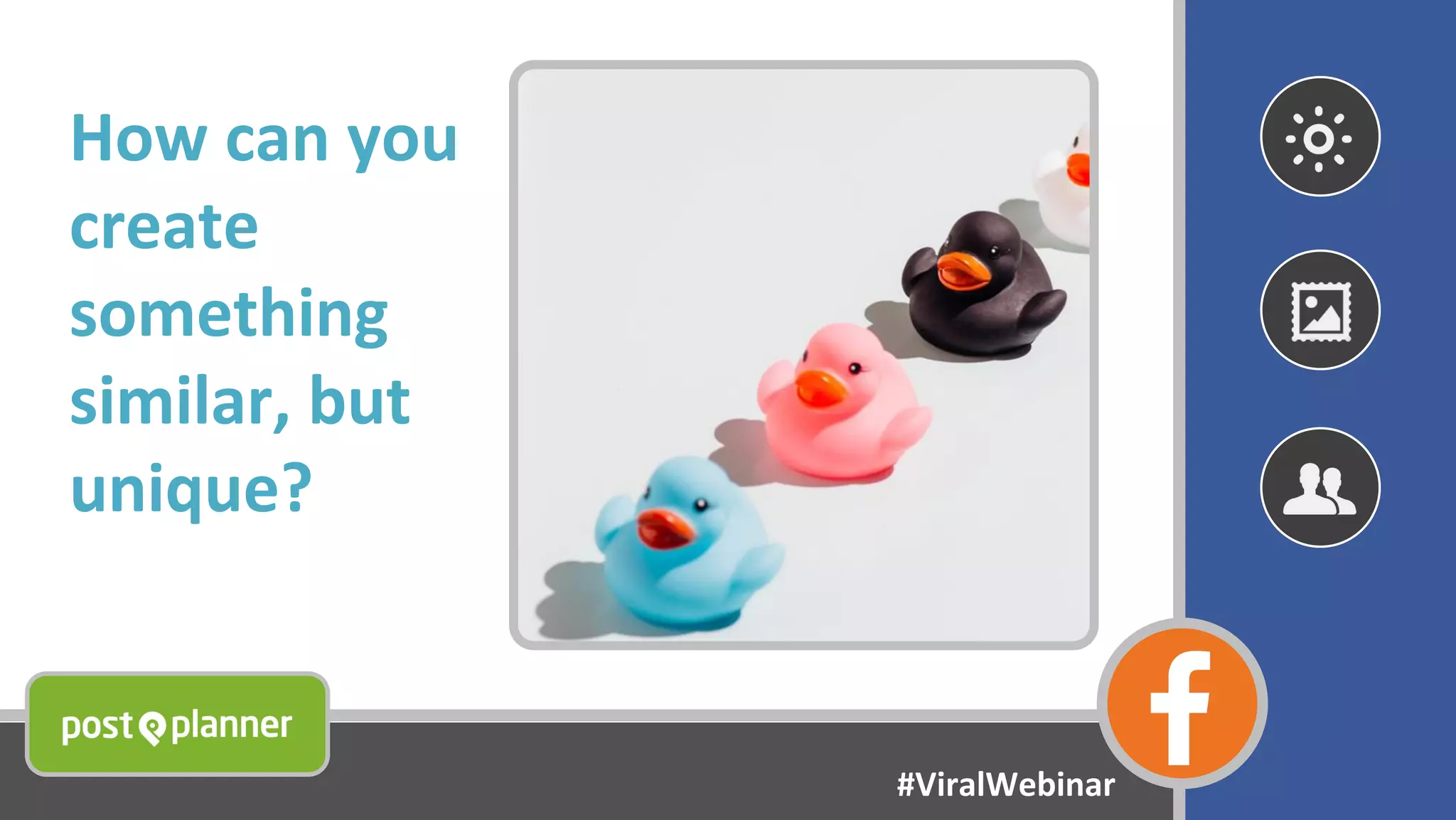 How can you
create
something
similar, but
unique?
#ViralWebinar
 