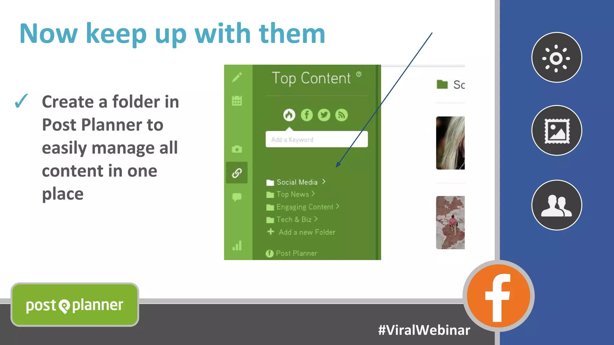 Now keep up with them
✓ Create a folder in
Post Planner to
easily manage all
content in one
place
#ViralWebinar
 